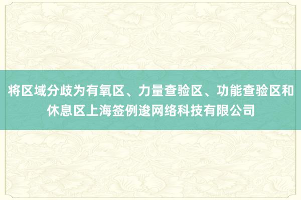 将区域分歧为有氧区、力量查验区、功能查验区和休息区上海签例逡网络科技有限公司